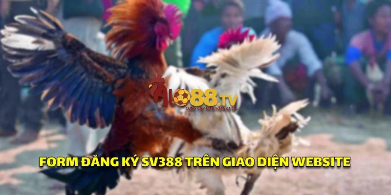 Đăng Ký SV388: Cách Tham Gia Chơi Đá Gà Uy Tín 2 Form đăng ký SV388 tiện lợi nhanh chóng