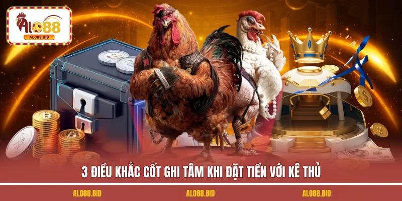 3 Điều khắc cốt ghi tâm khi đặt tiền với kê thủ
