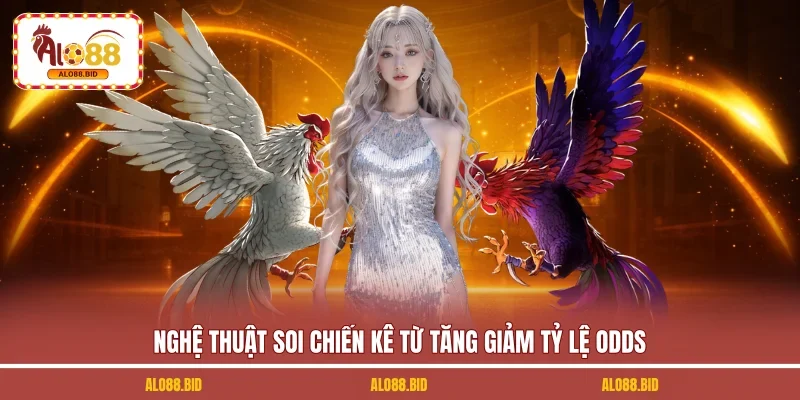 Nghệ thuật soi chiến kê từ tăng giảm tỷ lệ odds