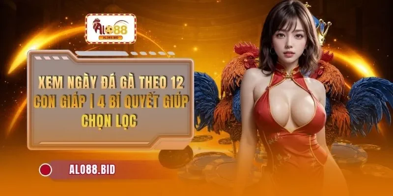 xem ngay da ga theo 12 con giap